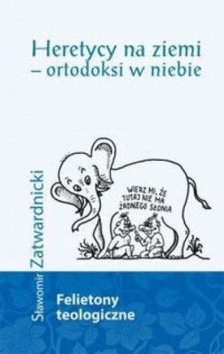 Heretycy na ziemi - ortodoksi w niebie