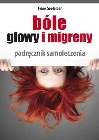 Bóle głowy i migreny. Podręcznik samoleczenia