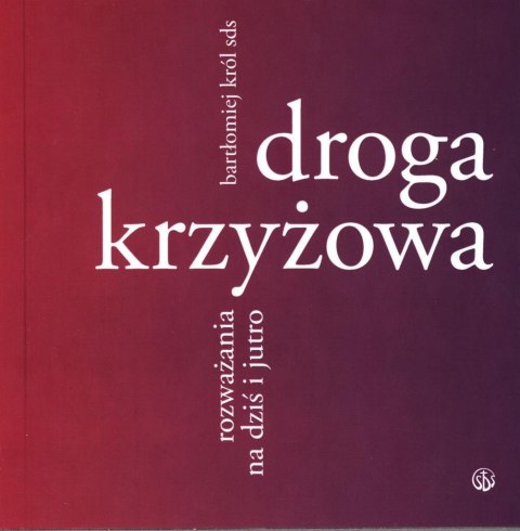 Droga krzyżowa. Rozważania na dziś i jutro