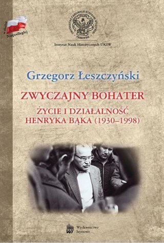 Zwyczajny bohater. Życie i działalność Henryka Bąk