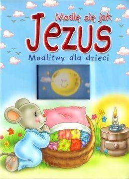 Modlę się jak Jezus. Modlitwy dla dzieci