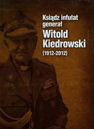 Ksiądz infułat generał Witold Kiedrowski 1912-2012