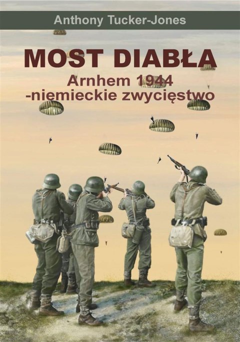 Most diabła. Niemieckie zwycięstwo pod Arnhem 1944