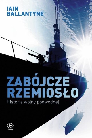 Zabójcze rzemiosło. Historia wojny podwodnej