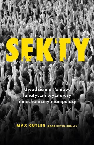 Sekty. Uwodziciele tłumów, fanatyczni wyznawcy..