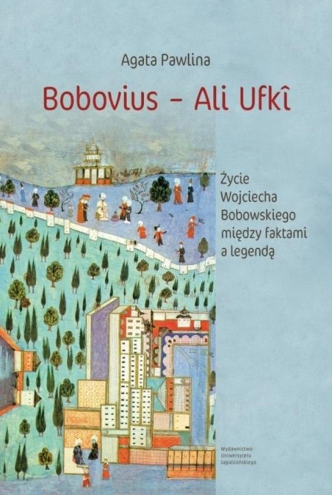 Bobovius Ali Ufki. Życie Wojciecha Bobowskiego... Bobovius Ali Ufki. Życie Wojciecha Bobowskiego...