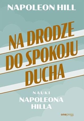 Na drodze do spokoju ducha. Nauki Napoleona Hilla