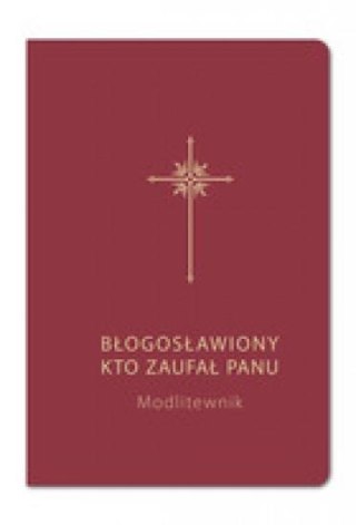 Błogosławiony, kto zaufał Panu. Modlitewnik bordo