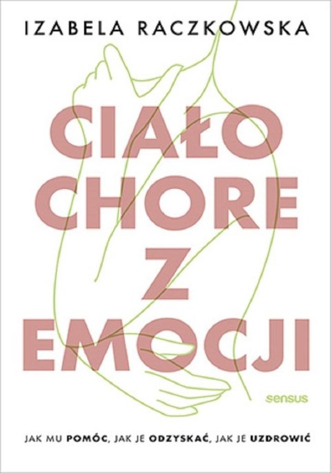 Ciało chore z emocji. Jak mu pomóc, jak je... Ciało chore z emocji. Jak mu pomóc, jak je...