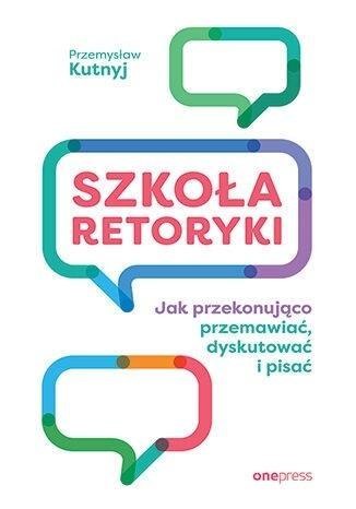 Szkoła retoryki. Jak przekonująco przemawiać... Szkoła retoryki. Jak przekonująco przemawiać...