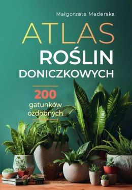 Atlas roślin doniczkowych. 200 gatunków ozdobnych