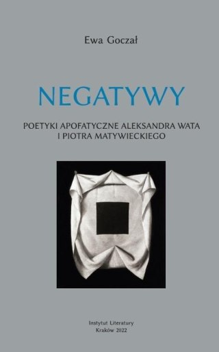 Negatywy. Poetyki apofatyczne Aleksandra Wata..