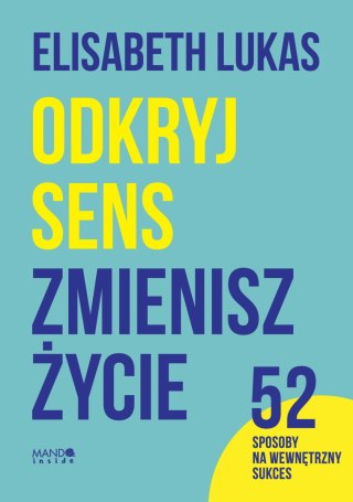 Odkryj sens, zmienisz życie. 52 sposoby na wewnętrzny sukces wyd. 2