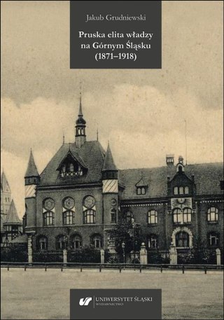 Pruska elita władzy na Górnym Śląsku (1871-1918)