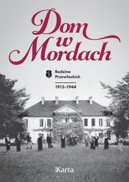 Dom w Mordach. Rodzina Przewłockich 1912-1944