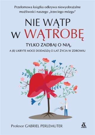 Nie wątp w wątrobę, tylko zadbaj o nią, a jej...