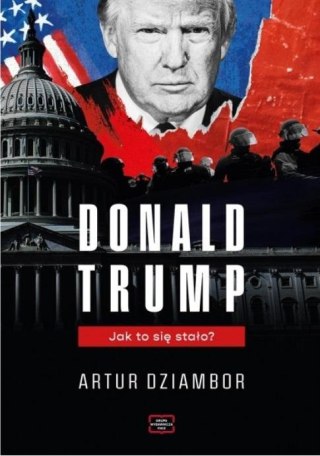 Donald Trump. Jak to się stało?