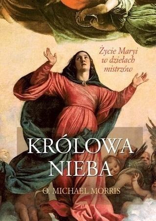 Królowa Nieba. Życie Maryi w dziełach mistrzów Królowa Nieba. Życie Maryi w dziełach mistrzów