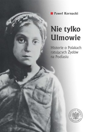 Nie tylko Ulmowie. Historie o Polakach...