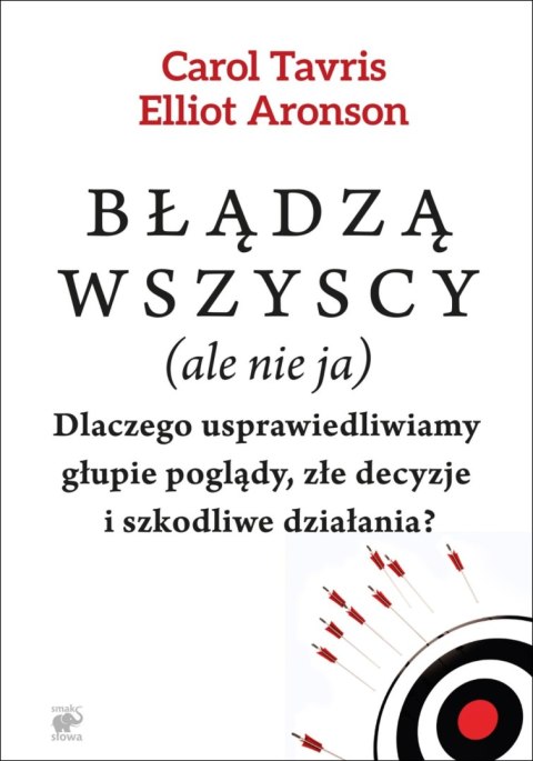 Błądzą wszyscy (ale nie ja). Dlaczego usprawiedliwiamy głupie poglądy, złe decyzje i szkodliwe działania? wyd. 2