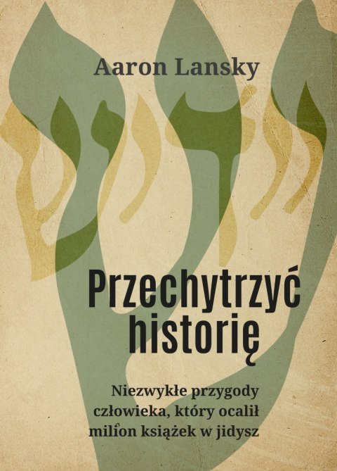 Przechytrzyć historię Niezwykłe przygody człowieka który ocalił milion książek w jidysz Przechytrzyć historię Niezwykłe przygody człowieka który ocalił milion książek w jidysz