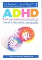 ADHD Zespół nadpobudliwości psychoruchowej. Przewodnik dla rodziców i wychowawców (dodruk 2023)