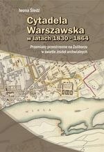 Cytadela Warszawska w latach 1830-1864. Przemiany przestrzenne na Żoliborzu w świetle źródeł archiwalnych (dodruk 2016)