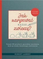 Jak narysować każde zwierzę? 
Ponad 150 prostych sposobów rysowania krok po kroku dowolnego stworzenia (dodruk 2022)