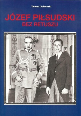 Józef Piłsudski. Bez retuszu