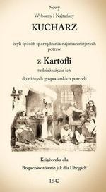 Nowy Wyborny i Najtańszy Kucharz czyli sposób sporządzania najsmaczniejszych potraw z Kartofli tudzież użycie ich do różnych gos