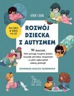 ROZWÓJ DZIECKA Z AUTYZMEM 90 ćwiczeń, które pomogą twojemu dziecku rozwinąć potrzebne umiejętności i w pełni wykorzystać własny 