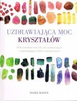 Uzdrawiająca moc kryształów. 50 kryształów oraz ich siły uzdrawiające i wspomagające dobre samopoczucie (dodruk 2023)