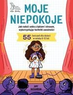 Moje niepokoje. Jak radzić sobie z lękiem i stresem, wykorzystując techniki uważności. 55 ćwiczeń dla dzieci wieku 8-12 lat