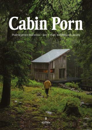 Cabin porn. Podróż przez marzenia - lasy i chaty na krańcach świata wyd. 2