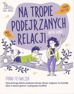 Na tropie podejrzanych relacji. Ponad 70 ćwiczeń, które pomogą dziecku budować zdrowe relacje, reagować na krzywdę, dbać o własn