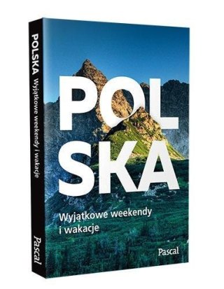 Polska. Wyjątkowe weekendy i wakacje