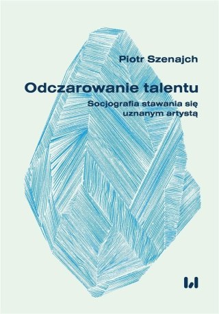 Odczarowanie talentu. Socjografia stawania się...