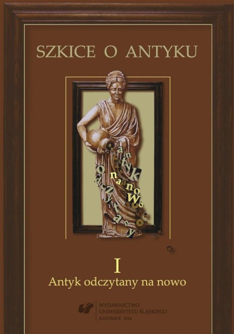 Szkice o antyku T.1 Antyk odczytany na nowo