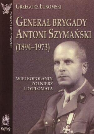 Generał brygady Antoni Szymański Generał brygady Antoni Szymański