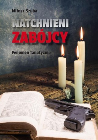 Natchnieni zabójcy. Fenomen fanatyzmu