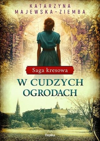 Saga kresowa T.3 W cudzych ogrodach KATARZYNA MAJEWSKA-ZIEMBA