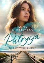 Patrycja. Dziewczyna znikąd ANNA STRYJEWSKA