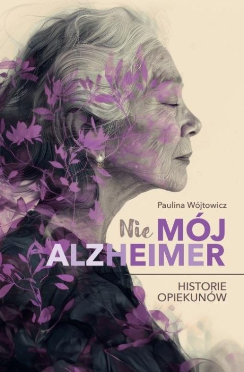 (Nie)mój alzheimer. Historie opiekunów