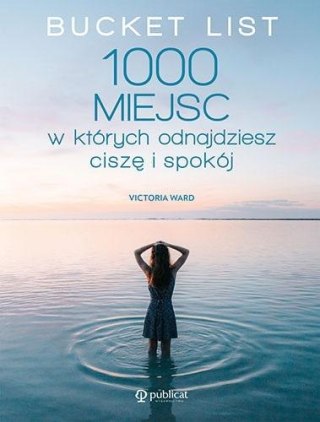 Bucket List. 1000 miejsc, w których odnajdziesz...