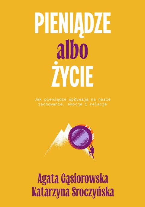 Pieniądze albo życie. Jak pieniądze wpływają na nasze zachowanie, emocje i relacje?