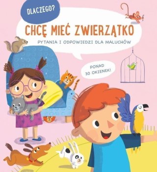 Chcę mieć zwierzątko. Dlaczego? Pytania i odpowiedzi dla maluchów