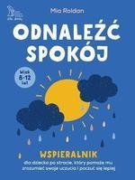 Odnaleźć spokój. Wspieralnik dla dziecka po stracie, który pomoże mu zrozumieć swoje uczucia i poczuć się lepiej (wiek 8-12 lat)