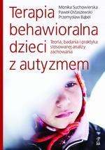 Terapia behawioralna dzieci z autyzmem. Teoria, badania i praktyka stosowanej analizy zachowania