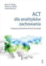 ACT dla analityków zachowania. Praktyczny przewodnik po teorii i terapii