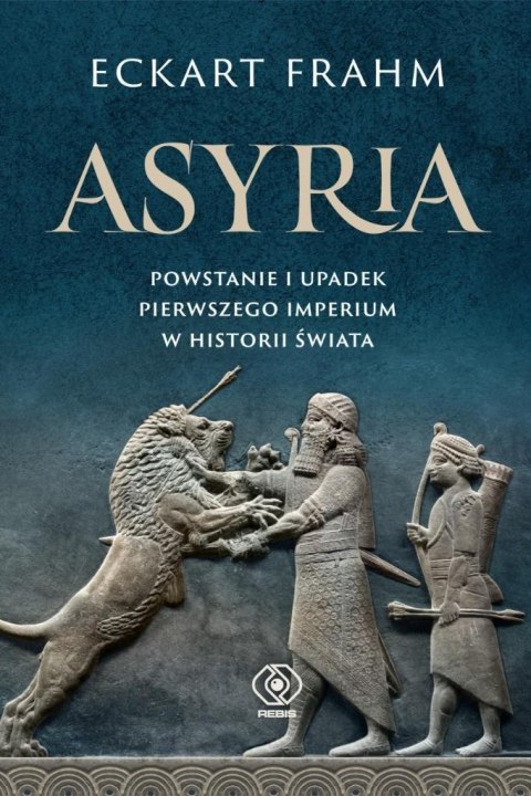 Asyria. Powstanie i upadek pierwszego imperium..